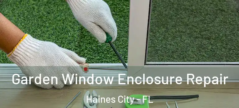  Garden Window Enclosure Repair Haines City - FL