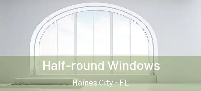  Half-round Windows Haines City - FL